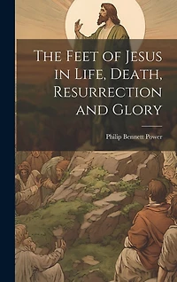 The Feet of Jesus in Life, Death, Resurrection and Glory