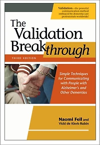 The Validation Breakthrough: Simple Techniques for Communicating with People with Alzheimer's and Other Dementias