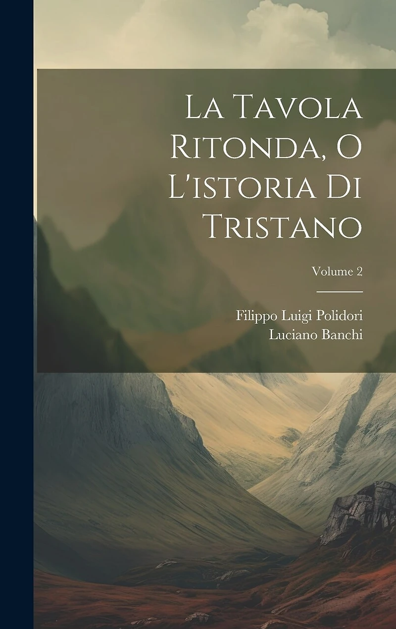 La Tavola Ritonda, O L'istoria Di Tristano; Volume 2