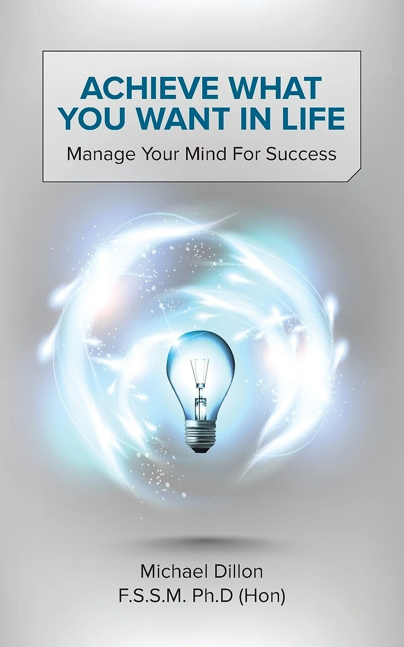 Achieve What You Want Life: Manage Your Mind for Success
