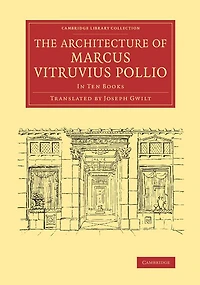 The Architecture of Marcus Vitruvius Pollio: In Ten Books