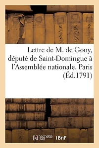 Lettre de M. de Gouy, député de Saint-Domingue à l'Assemblée nationale. Paris, ce 23 août 1791: . Aux ennemis de l'imposture. Paris, ce 20 septembre 1791