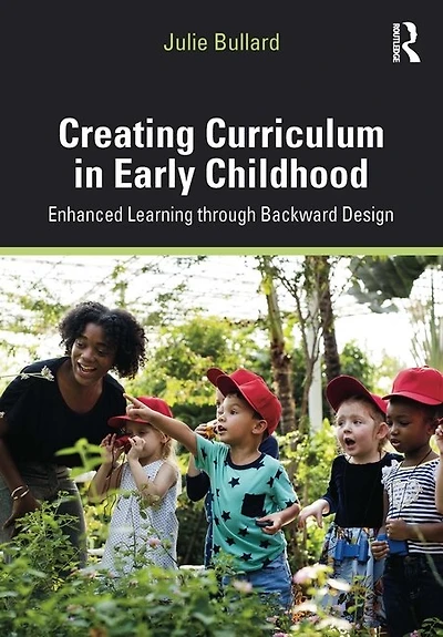 Creating Curriculum Early Childhood: Enhanced Learning Through Backward Design