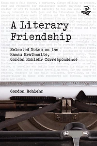 A Literary Friendship: Selected Notes on the Kamau Brathwaite, Gordon Rohlehr Correspondence