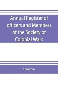 Annual register of officers and members of the Society of colonial wars; constitution of the General society