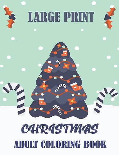 Large Print Christmas Adult Coloring Book: An Adult Coloring Book with Cute Holiday Designs and Relaxing Patterns. Beautiful Images of Winter Christmas Holiday Scenes.