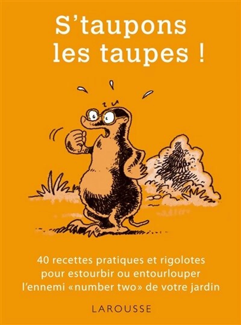 S'taupons les taupes ! : 40 recettes pratiques et rigolotes pour estourbir ou entourlouper l'ennemi number two de votre jardin: jardin