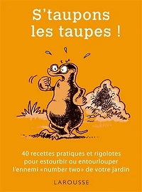 S'taupons les taupes ! : 40 recettes pratiques et rigolotes pour estourbir ou entourlouper l'ennemi number two de votre jardin: jardin