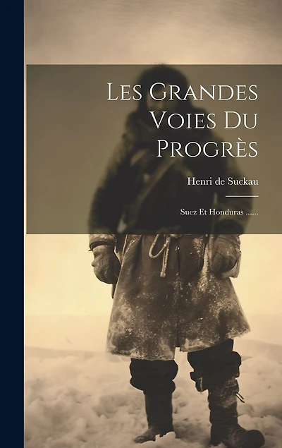 Les Grandes Voies Du Progrès: Suez Et Honduras ......