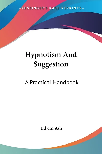 Hypnotism And Suggestion: A Practical Handbook