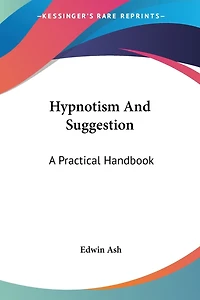 Hypnotism And Suggestion: A Practical Handbook