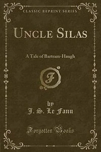 Uncle Silas: A Tale of Bartram-Haugh (Classic Reprint)
