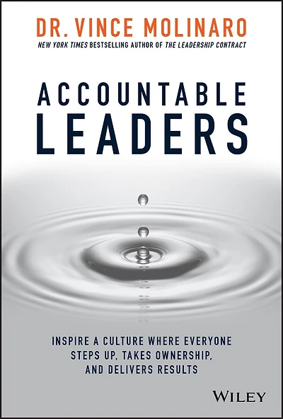 Accountable Leaders: Inspire A Culture Where Everyone Steps Up, Takes Ownership, And Delivers Results