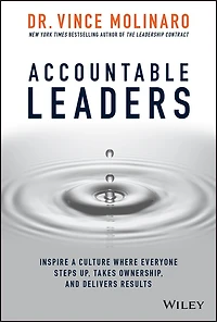 Accountable Leaders: Inspire A Culture Where Everyone Steps Up, Takes Ownership, And Delivers Results