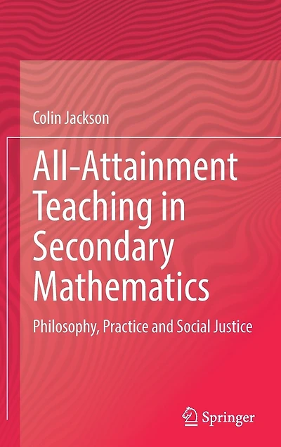 All-Attainment Teaching Secondary Mathematics: Philosophy, Practice and Social Justice