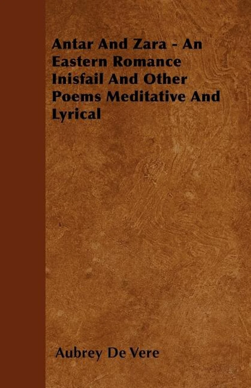 Antar and Zara, an Eastern Romance: Inisfail Other Poems Meditative Lyrical (Classic Reprint)