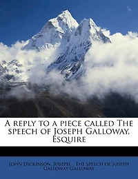 a Reply to Piece Called The Speech of Joseph Galloway, Esquire