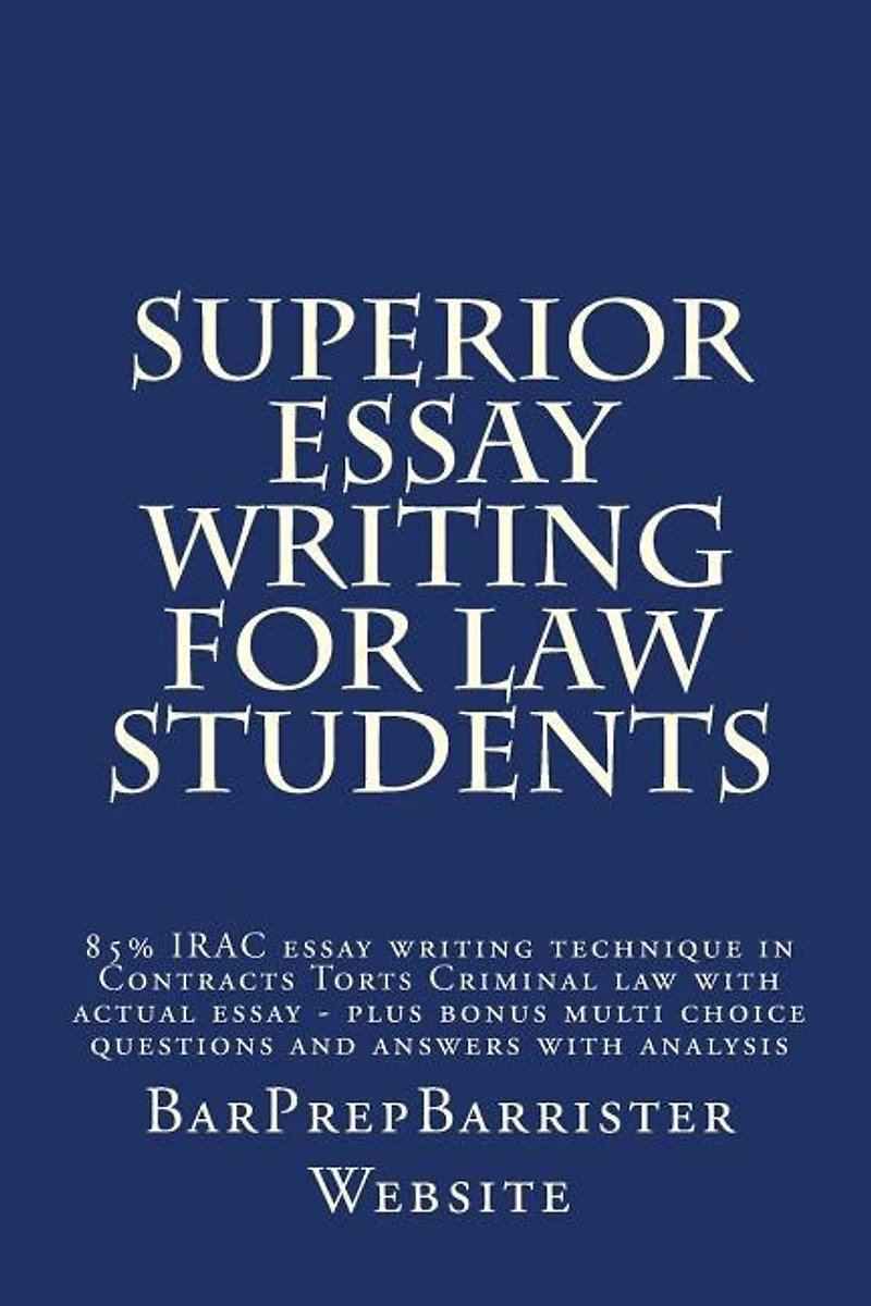 Superior Essay Writing For Law Students: 85% IRAC essay writing technique in Contracts Torts Criminal law with actual essay - plus bonus multi choice questions and answers with analysis