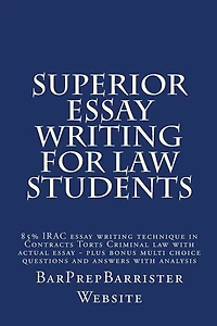 Superior Essay Writing For Law Students: 85% IRAC essay writing technique in Contracts Torts Criminal law with actual essay - plus bonus multi choice questions and answers with analysis