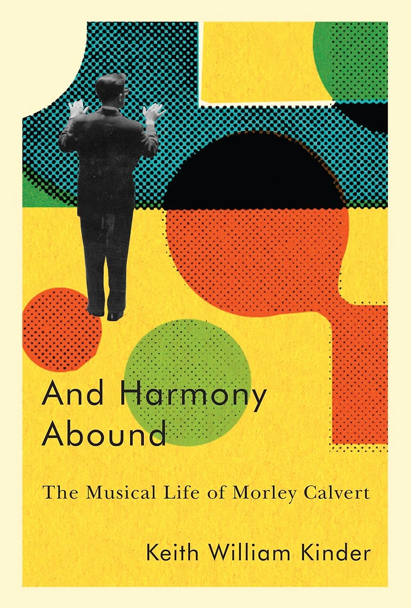And Harmony Abound: The Musical Life Of Morley Calvert