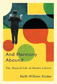 And Harmony Abound: The Musical Life Of Morley Calvert