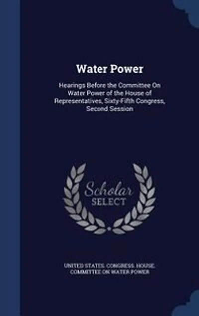 Water Power: Hearings Before the Committee On Power of House Representatives, Sixty-Fifth Congress,