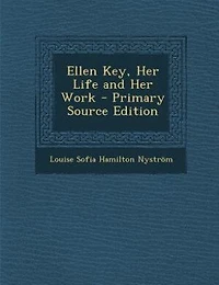 Ellen Key, Her Life and Her Work - Primary Source Edition