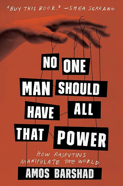No One Man Should Have All That Power: How Rasputins Manipulate The World