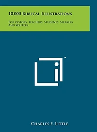 10,000 Biblical Illustrations: For Pastors, Teachers, Students, Speakers And Writers