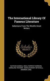 The International Library Of Famous Literature: Selections From The World's Great Writers