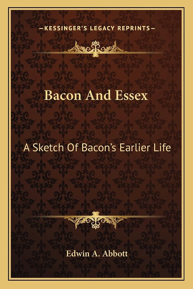 Bacon And Essex: A Sketch Of Bacon's Earlier Life