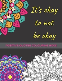 It's Okay To Not Be Okay: Mental Health Colouring Book With Positive Quotes To Relax And Ease Anxiety (UK)