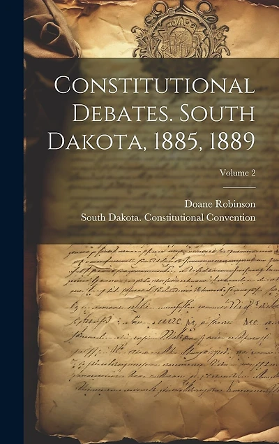 Constitutional Debates. South Dakota, 1885, 1889; Volume 2