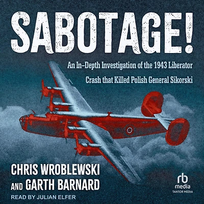 Sabotage!: An In-Depth Investigation of the 1943 Liberator Crash that Killed Polish General Sikorski