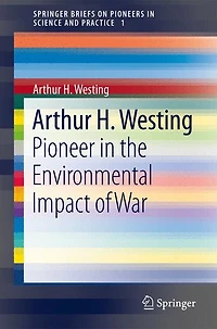 Arthur H. Westing: Pioneer on the Environmental Impact of War