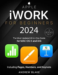 Apple iWork for Beginners: [3 in 1] The Most Updated All-in-One Guide for MAC OS X and iOS Including Pages, Numbers, and Keynote