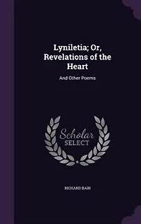 Lyniletia; Or, Revelations of the Heart: And Other Poems