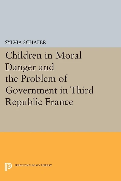 Children Moral Danger and the Problem of Government Third Republic France