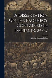 A Dissertation On the Prophecy Contained in Daniel Ix