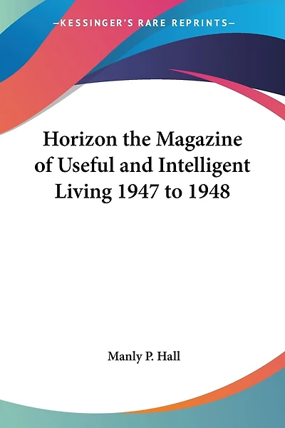 Horizon the Magazine of Useful and Intelligent Living 1947 to 1948