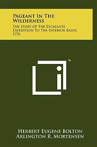 Pageant In The Wilderness: The Story Of The Escalante Expedition To The Interior Basin, 1776