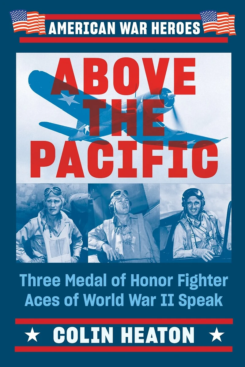 Above the Pacific: Three Medal of Honor Fighter Aces World War II Speak