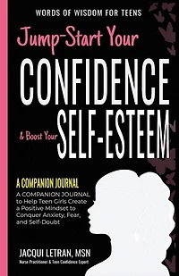 Jump-Start Your Confidence & Boost Your Self-Esteem: A Companion Journal to Teen Girls Create a Positive Mindset to Conquer Anxiety, Fear, and Self-Doubt