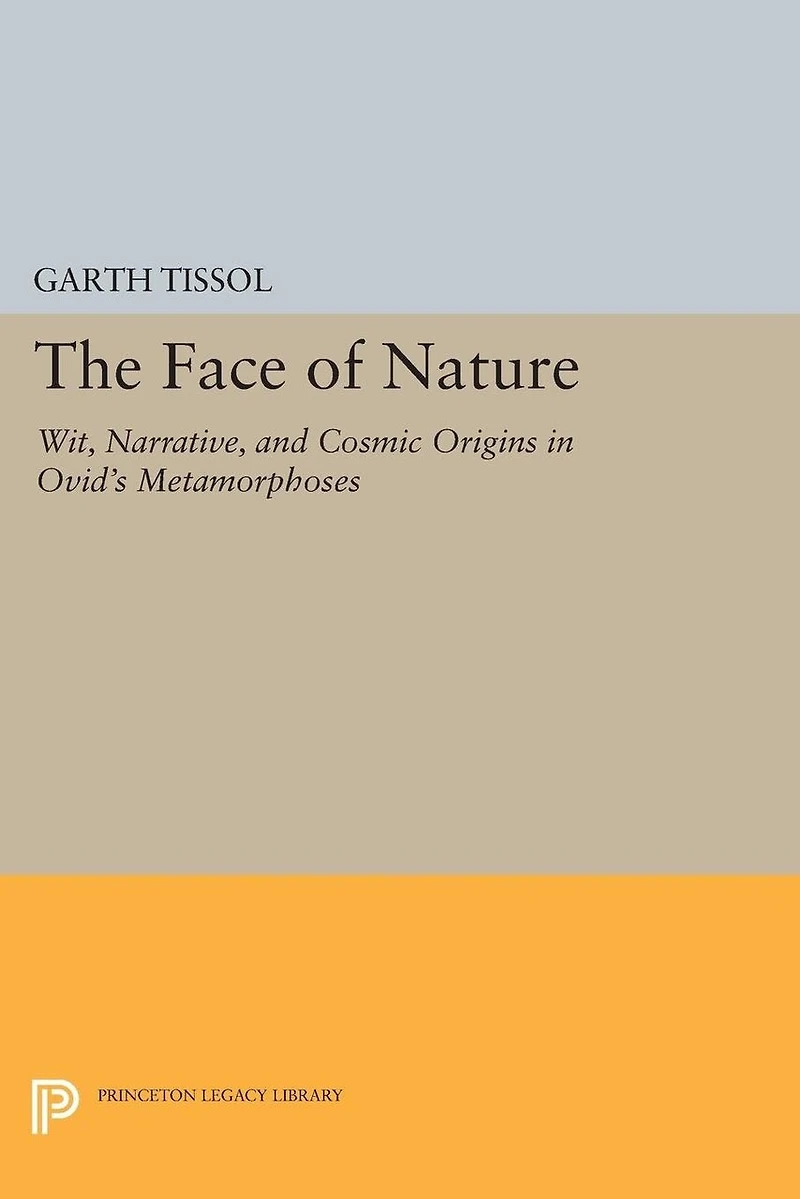 The Face of Nature: Wit, Narrative, And Cosmic Origins Ovid's Metamorphoses