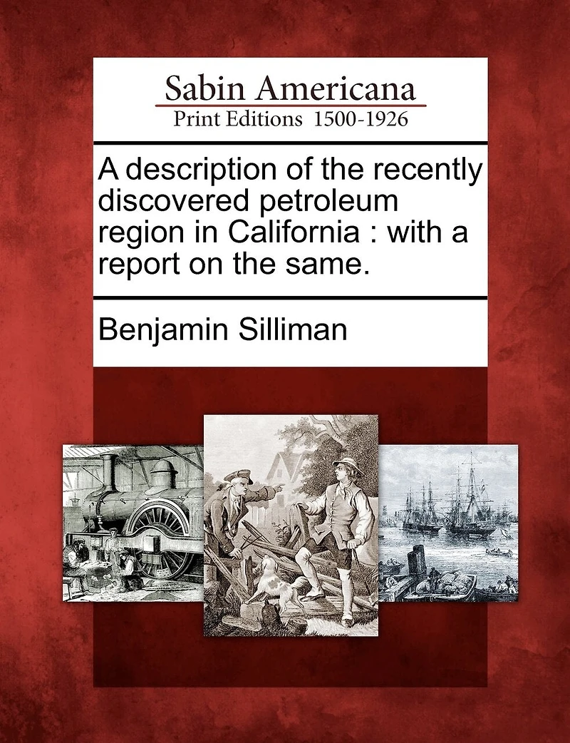 a Description of the Recently Discovered Petroleum Region California: With Report On Same