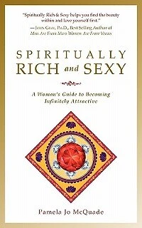 Spiritually Rich and Sexy: A Woman's Guide to Becoming Infinitely Attractive