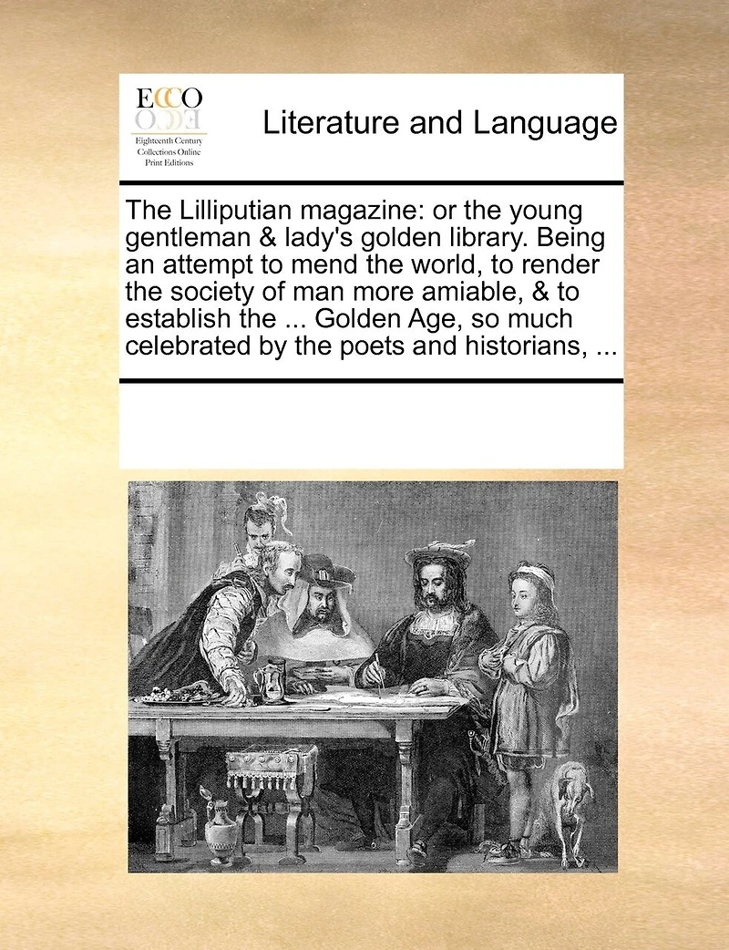The Lilliputian Magazine: Or, Young Gentleman And Lady's Golden Library. Being An Attempt To Mend World, ...