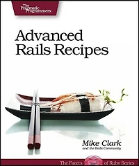 Advanced Rails Recipes: 84 New Ways to Build Stunning Rails Apps