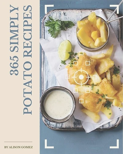 365 Simply Potato Recipes: Home Cooking Made Easy with Simply Potato Cookbook!