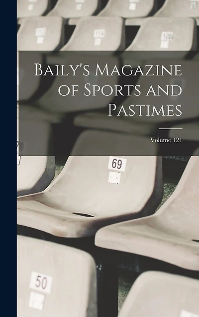 Baily's Magazine of Sports and Pastimes; Volume 121